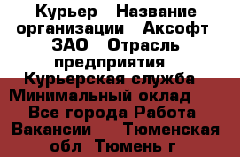 Курьер › Название организации ­ Аксофт, ЗАО › Отрасль предприятия ­ Курьерская служба › Минимальный оклад ­ 1 - Все города Работа » Вакансии   . Тюменская обл.,Тюмень г.